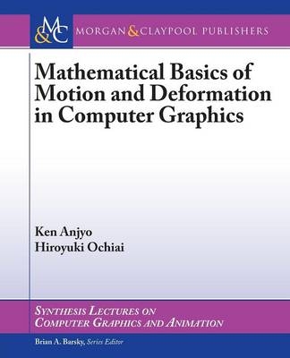 Mathematical Basics of Motion and Deformation in Computer Graphics - Ken Anjyo, Hiroyuki Ochiai