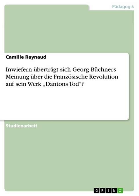 Inwiefern überträgt sich Georg Büchners Meinung über die Französische Revolution auf sein Werk „Dantons Tod“? - Camille Raynaud