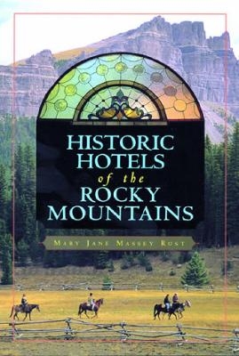 Historic Hotels of the Rocky Mountains - Mary Jane Rust