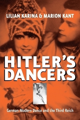 Hitler's Dancers - Lilian Karina, Marion Kant, Jonathan Steinberg