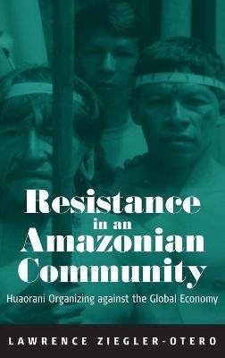 Resistance in an Amazonian Community - Lawrence Ziegler-Otero