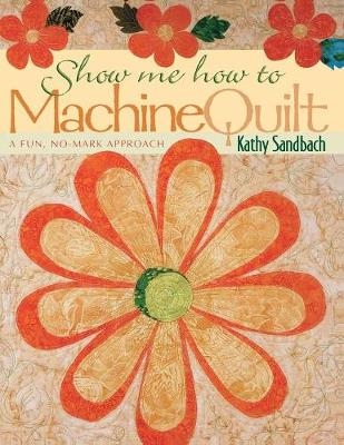 Show Me How to Machine Quilt - Kathy Sanbach