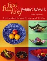 Fast, Fun & Easy Fabric Bowls - Linda Johanson