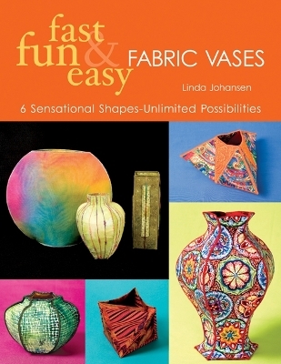Fast Fun & Easy Fabric Vases - Linda Johansen