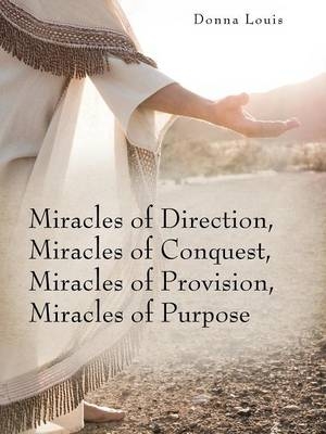 Miracles of Direction, Miracles of Conquest, Miracles of Provision, Miracles of Purpose - Donna Louis