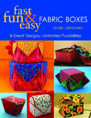 Fast Fun & Easy Fabric Boxes - Linda Johansen