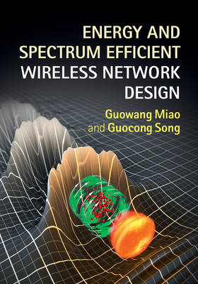 Energy and Spectrum Efficient Wireless Network Design - Guowang Miao, Guocong Song