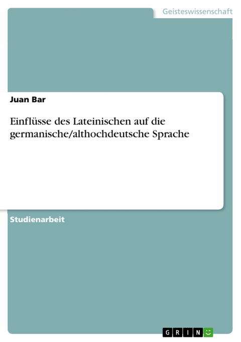 Einflüsse des Lateinischen auf die germanische/althochdeutsche Sprache - Juan Bar