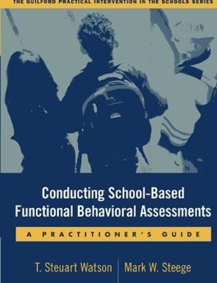 Conducting School-Based Functional Behavioral Assessments, First Edition - Mark W. Steege, T. Steuart Watson