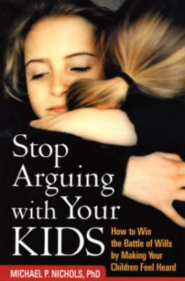 Stop Arguing with Your Kids - Michael P. Nichols