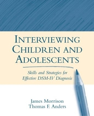 Interviewing Children and Adolescents, First Edition - James Morrison, Kathryn Flegel