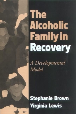 The Alcoholic Family in Recovery - Stephanie Brown, Virginia Lewis