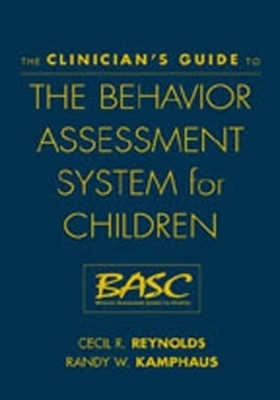 The Clinician's Guide to the Behavior Assessment System for Children (BASC) - Randy W. Kamphaus, Cecil R. Reynolds