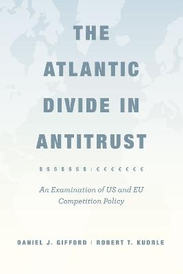 The Atlantic Divide in Antitrust - Daniel J. Gifford, Robert T. Kudrle