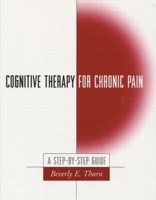 Cognitive Therapy for Chronic Pain, First Edition - Beverly E. Thorn