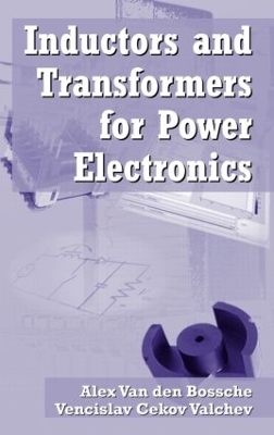 Inductors and Transformers for Power Electronics - Vencislav Cekov Valchev, Alex Van Den Bossche