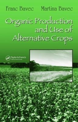 Organic Production and Use of Alternative Crops - Franc Bavec, Martina Bavec
