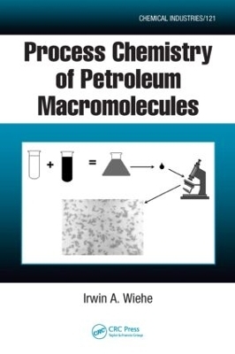 Process Chemistry of Petroleum Macromolecules - Irwin A. Wiehe