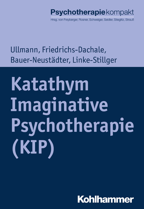Katathym Imaginative Psychotherapie (KIP) - Harald Ullmann, Andrea Friedrichs-Dachale, Waltraut Bauer-Neustädter, Ulrike Linke-Stillger