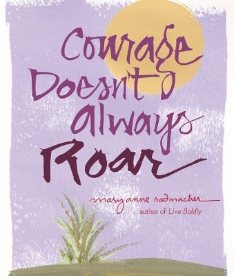 Courage Doesn't Always Roar - Mary Anne Radmacher