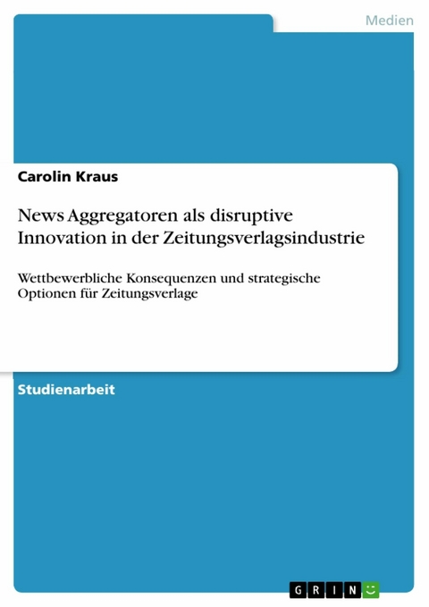 News Aggregatoren als disruptive Innovation in der Zeitungsverlagsindustrie -  Carolin Kraus