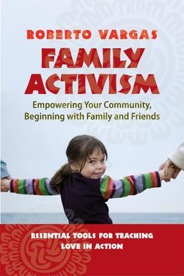 Family Activism. Empowering Your Community, Beginning with Family and Friends - Roberto Vargas