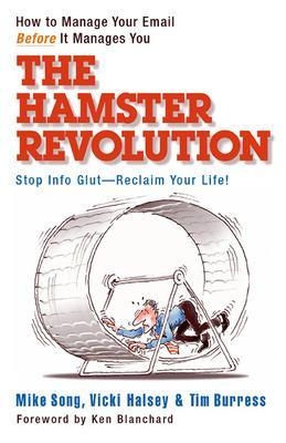 The Hamster Revolution. How to Manage Your Email Before It Manages You. Stop Info Glut -- Reclaim Your Life - Mike Song, Vicki Halsey, Tim Burress