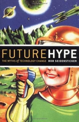 Future Hype: The Myths of Technology Change - Bob Seidensticker