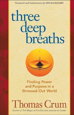 Three Deep Breaths: Finding Power and Purpose in a Stressed-Out World - Thomas Crum