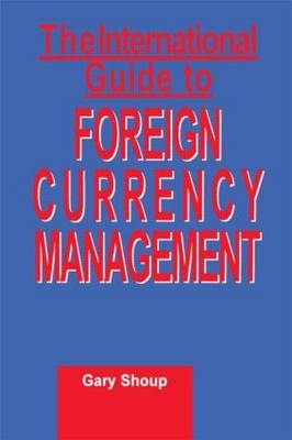 International Guide to Foreign Currency Management - Gary Shoup