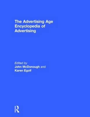 The Advertising Age Encyclopedia of Advertising - John McDonough, Karen Egolf
