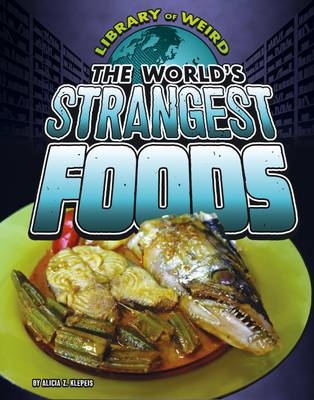 The World's Strangest Foods - Alicia Z. Klepeis