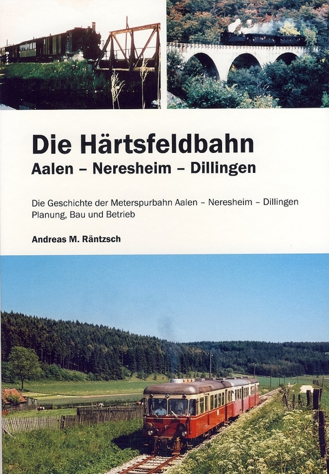 Die Härtsfeldbahn Aalen - Neresheim - Dillingen - Andreas M Räntzsch