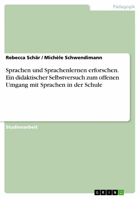 Sprachen und Sprachenlernen erforschen. Ein didaktischer Selbstversuch zum offenen Umgang mit Sprachen in der Schule - Rebecca Schär, Michèle Schwendimann