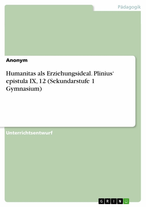 Humanitas als Erziehungsideal. Plinius' epistula IX, 12 (Sekundarstufe 1 Gymnasium) -  Anonym