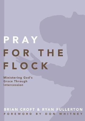 Pray for the Flock - Brian Croft, Ryan Fullerton