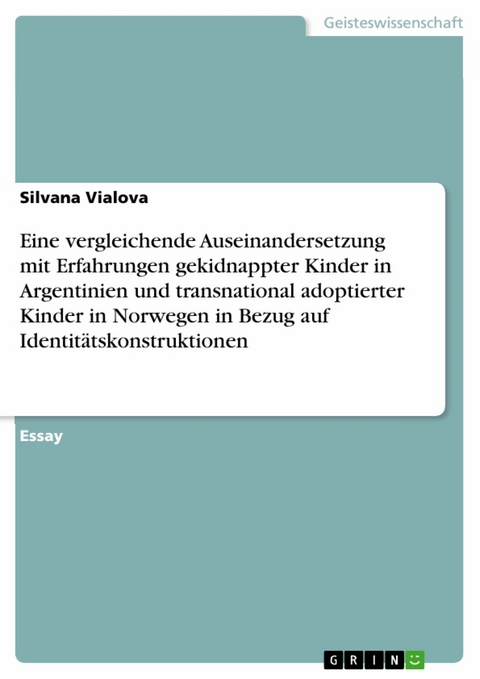 Eine vergleichende Auseinandersetzung mit Erfahrungen gekidnappter Kinder in Argentinien und transnational adoptierter Kinder in Norwegen in Bezug auf Identitätskonstruktionen - Silvana Vialova