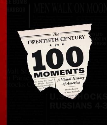 The Twentieth Century in 100 Moments - Akim Reinhardt, Heather Rounds