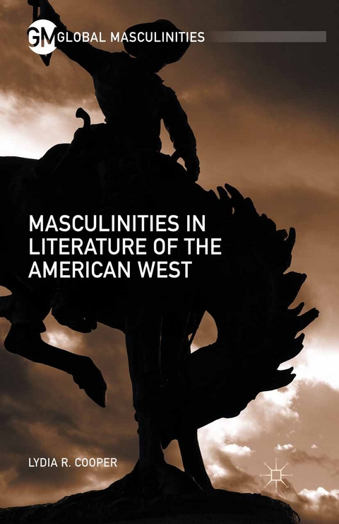 Masculinities in Literature of the American West -  Lydia R. Cooper