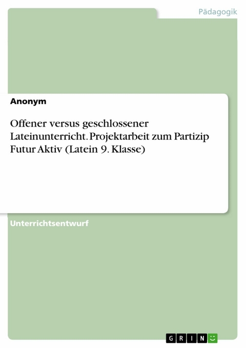 Offener versus geschlossener Lateinunterricht. Projektarbeit zum Partizip Futur Aktiv (Latein 9. Klasse)