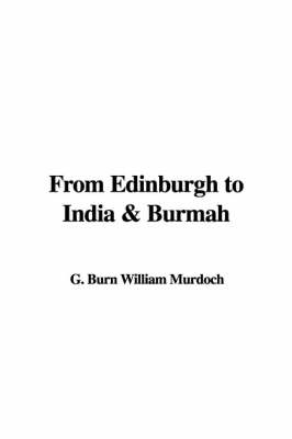 From Edinburgh to India & Burmah - G Burn William Murdoch