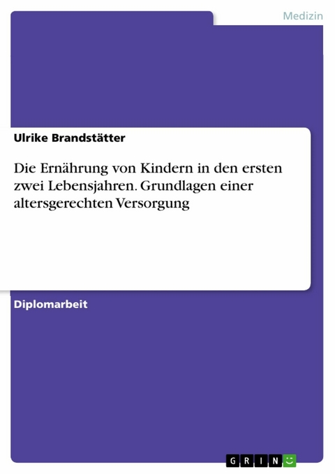 Die Ernährung von Kindern in den ersten zwei Lebensjahren. Grundlagen einer altersgerechten Versorgung - Ulrike Brandstätter