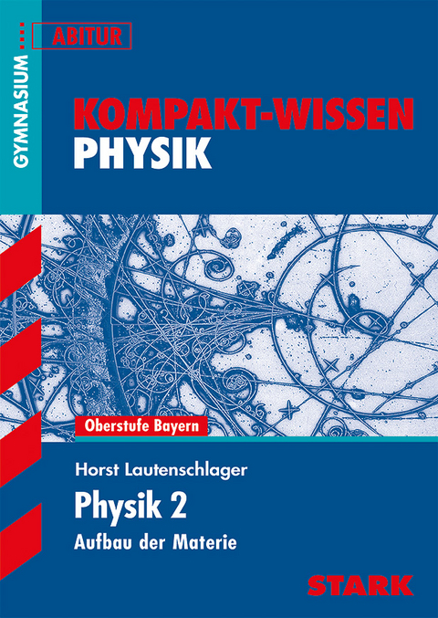 Kompakt-Wissen Gymnasium - Physik Oberstufe Band 2 - Bayern - Horst Lautenschlager