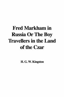 Fred Markham in Russia or the Boy Travellers in the Land of the Czar - H G W Kingston