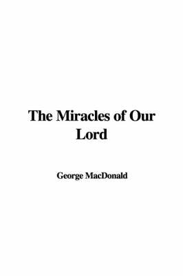 The Miracles of Our Lord - George MacDonald