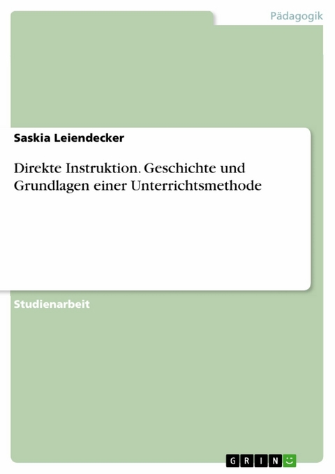 Direkte Instruktion. Geschichte und Grundlagen einer Unterrichtsmethode - Saskia Leiendecker