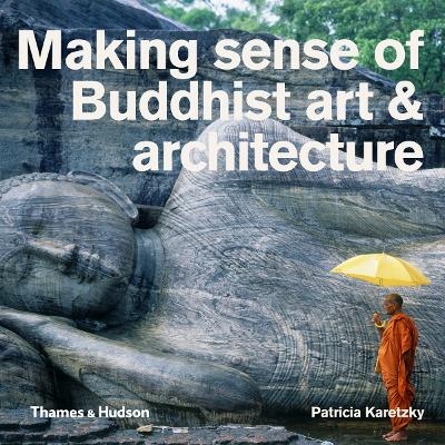 Making Sense of Buddhist Art & Architecture - Patricia Karetzky