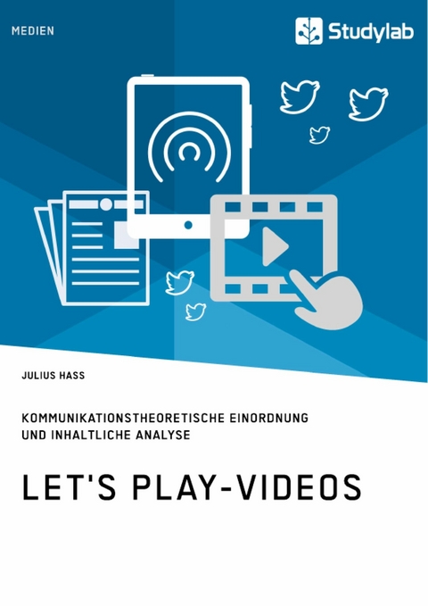 Let's Play-Videos. Kommunikationstheoretische Einordnung und inhaltliche Analyse - Julius Hass