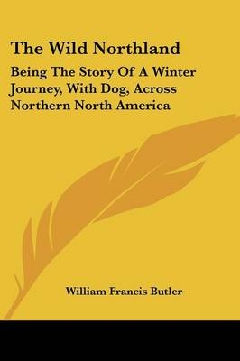 The Wild Northland - William Francis Butler