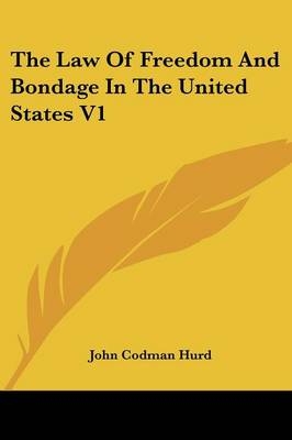 The Law Of Freedom And Bondage In The United States V1 - John Codman Hurd